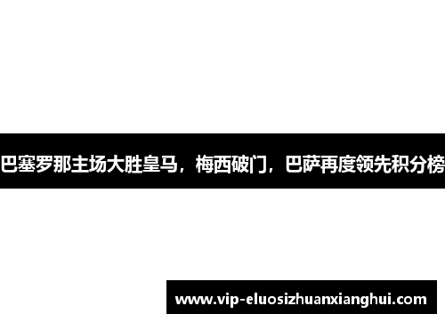 巴塞罗那主场大胜皇马，梅西破门，巴萨再度领先积分榜