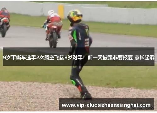 9岁平衡车选手2次腾空飞踹8岁对手！前一天被踢非要报复 家长起诉